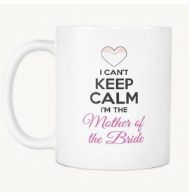 I Can't Keep Calm, I'm The Mother Of The Bride Mug